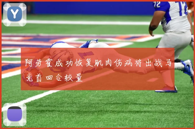阿劳霍成功恢复肌肉伤病将出战马竞首回合较量