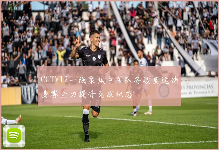 CCTV12一线聚焦中国队备战奥运热身赛全力提升竞技状态